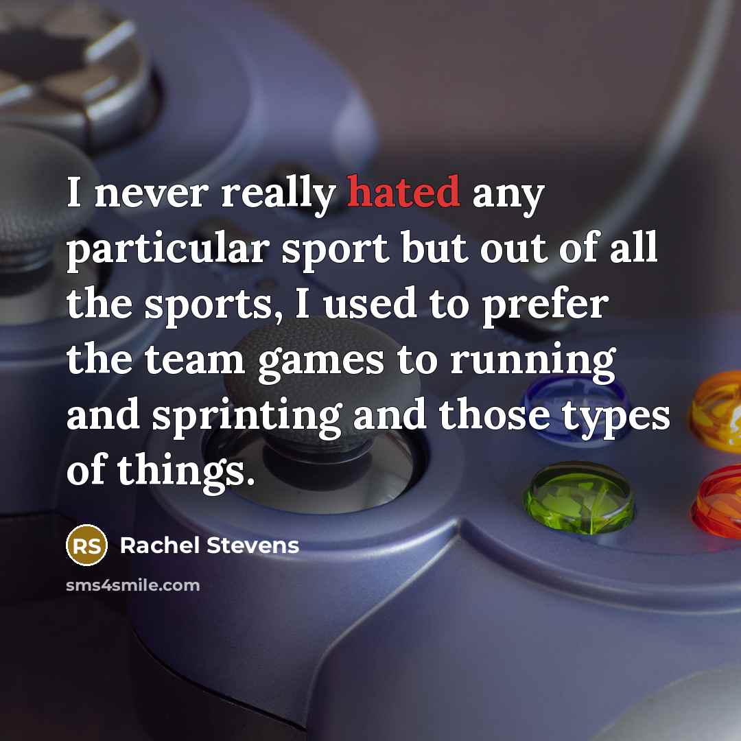 “I never really hated any particular sport but out of…” quote by Rachel Stevens