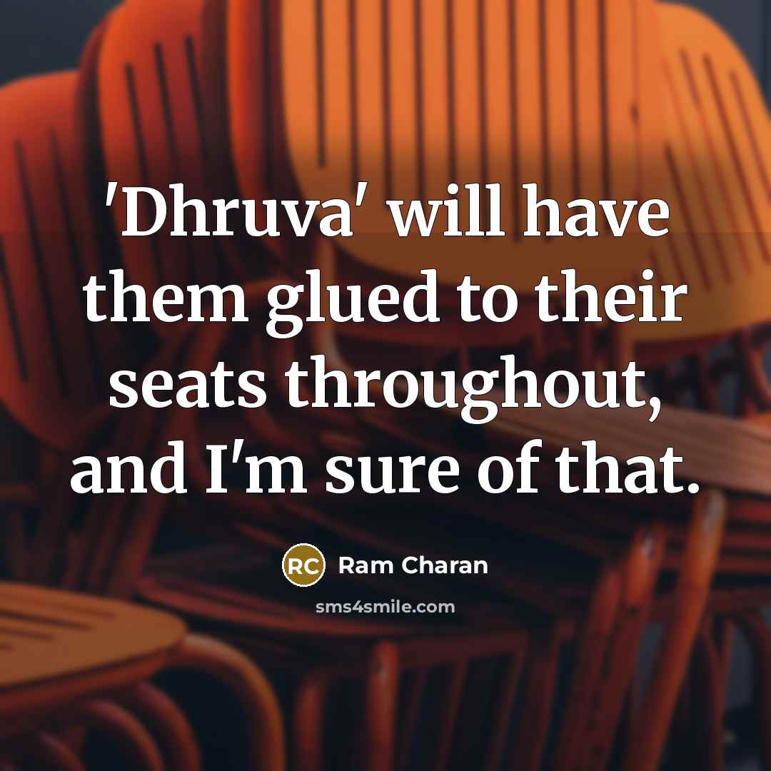 “'Dhruva' will have them glued to their seats throughout, and…” quote by Ram Charan