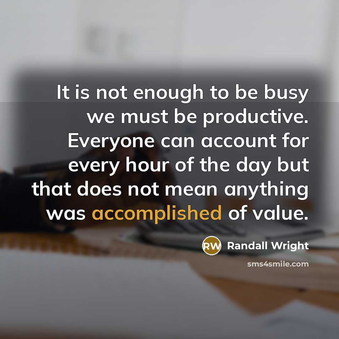 “It is not enough to be busy we must be…” quote by Randall Wright