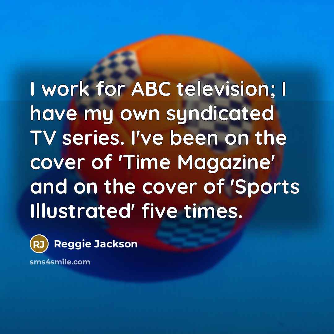 “I work for ABC television; I have my own syndicated…” quote by Reggie Jackson