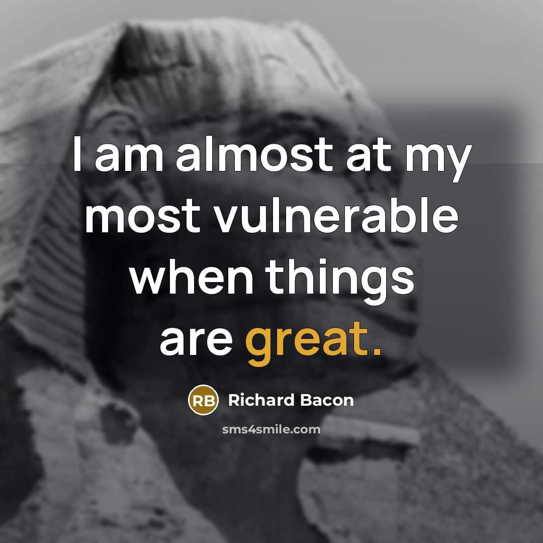 “I am almost at my most vulnerable when things are…” quote by Richard Bacon