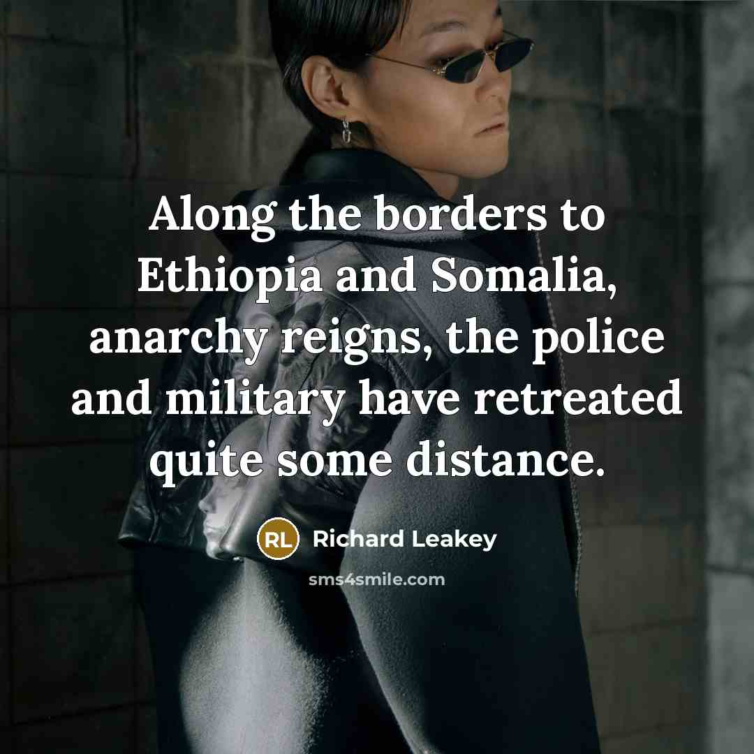 “Along the borders to Ethiopia and Somalia, anarchy reigns, the…” quote by Richard Leakey