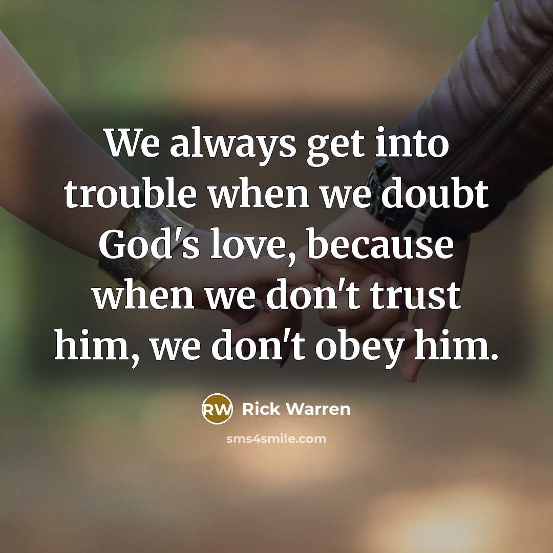 “We always get into trouble when we doubt God's love,…” quote by Rick Warren