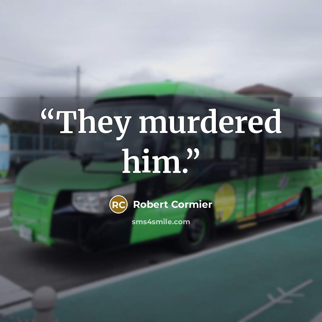 “They murdered him.” quote by Robert Cormier