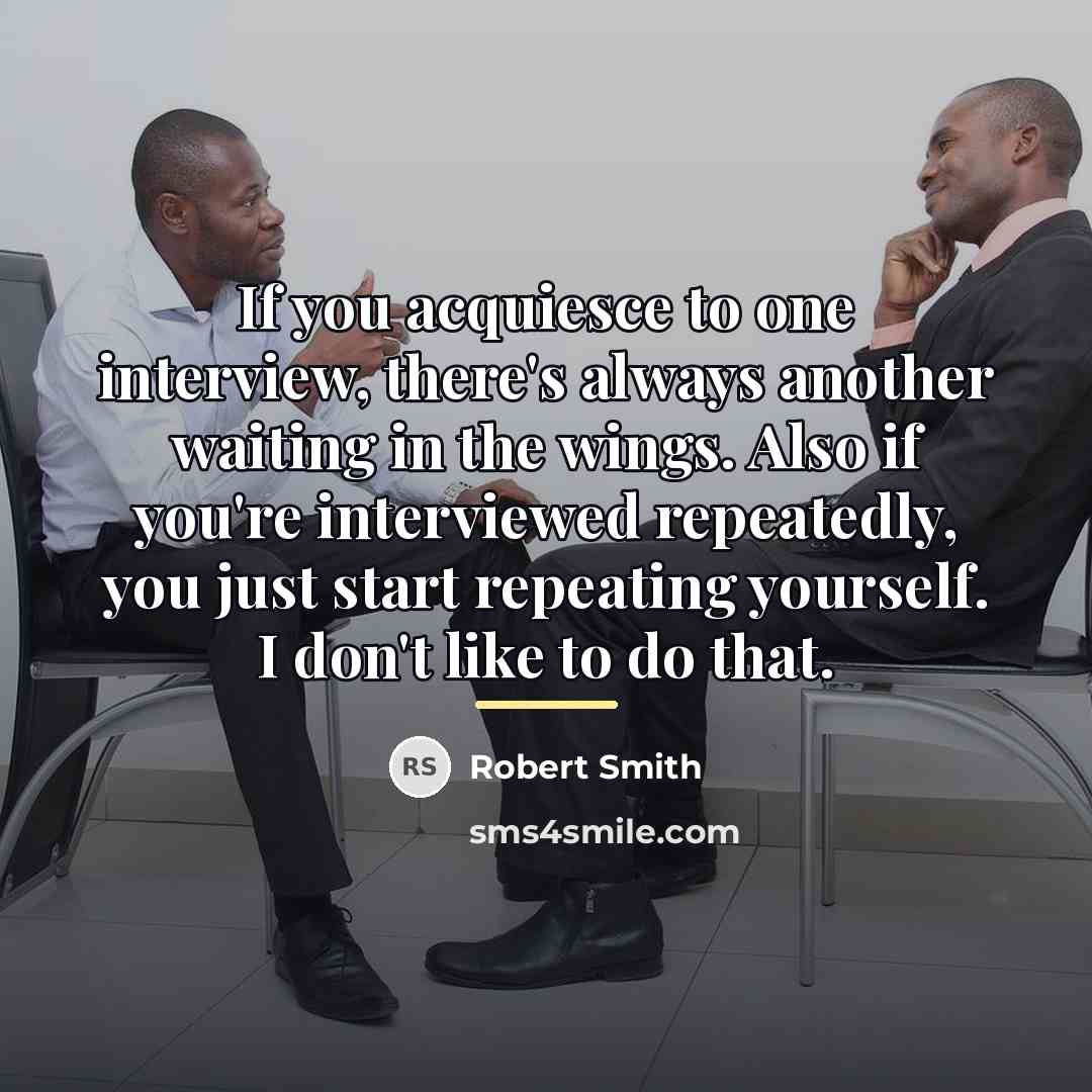 “If you acquiesce to one interview, there's always another waiting…” quote by Robert Smith