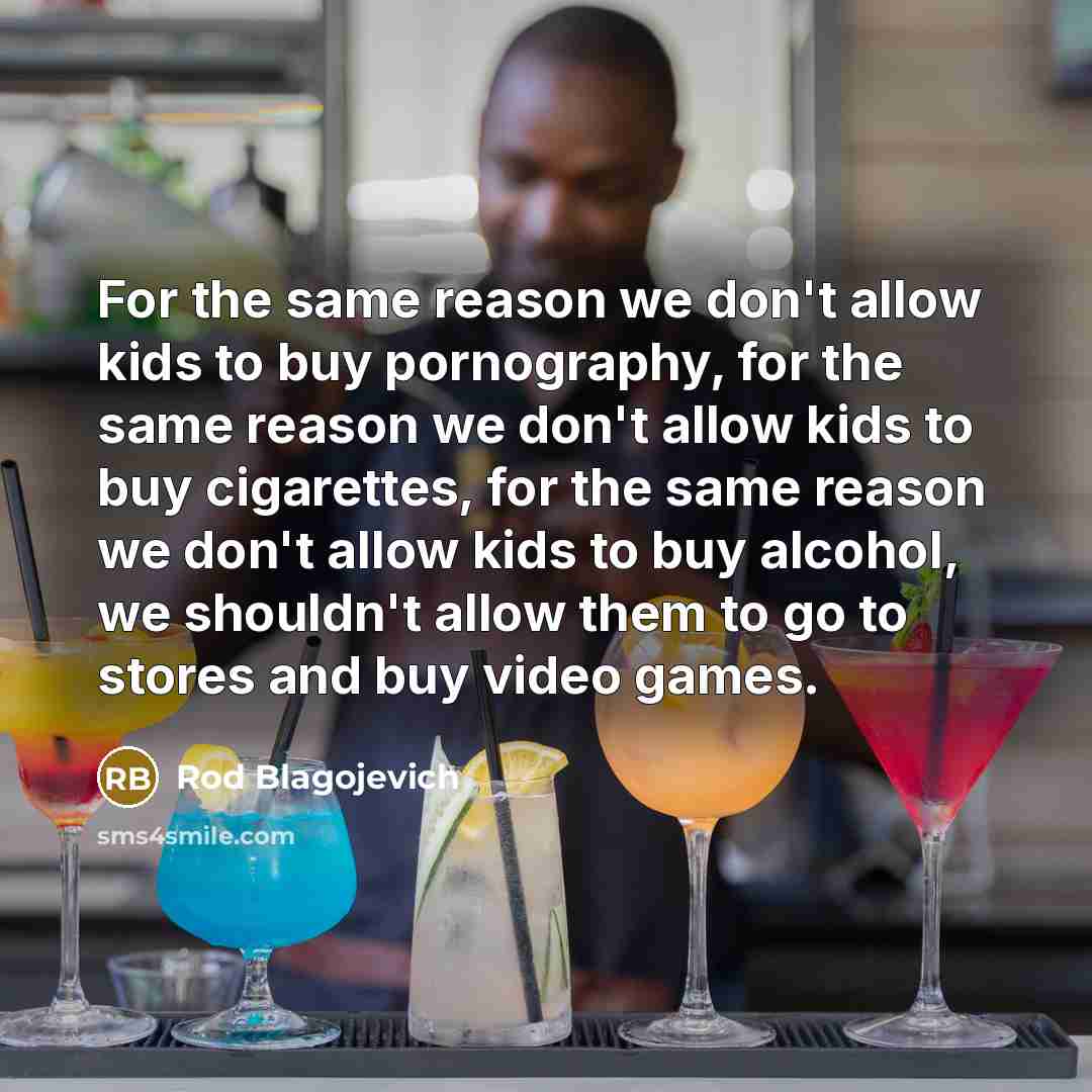 “For the same reason we don't allow kids to buy…” quote by Rod Blagojevich