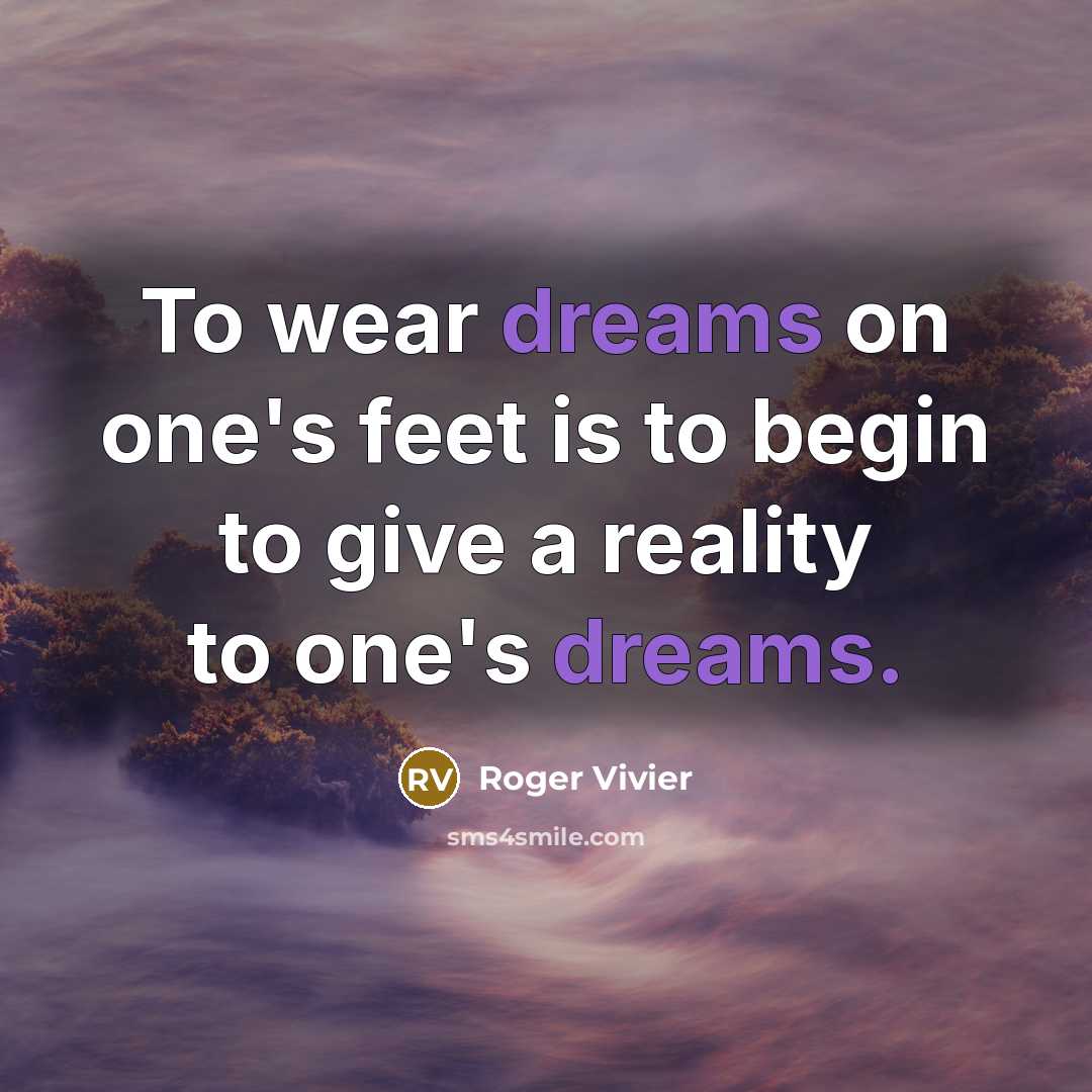 “To wear dreams on one's feet is to begin to give a reality to one's dreams.” quote by Roger Vivier