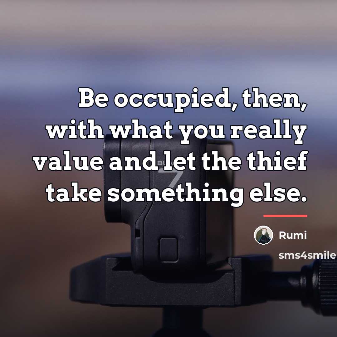 “Be occupied, then, with what you really value and let…” quote by Rumi