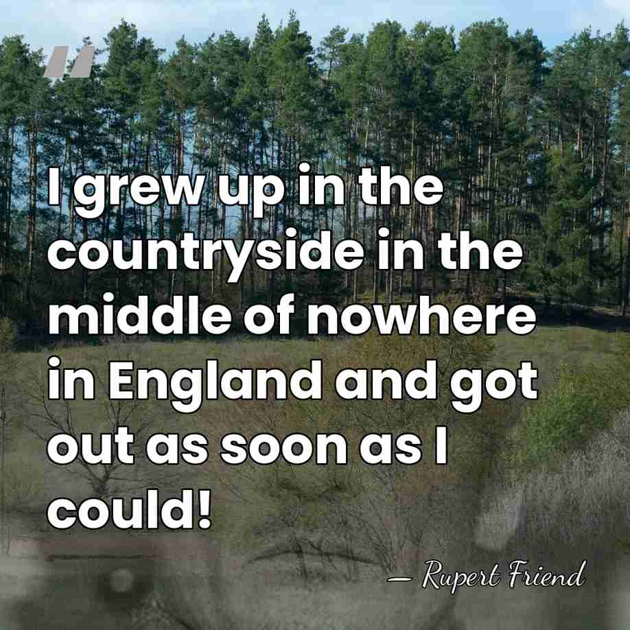 I grew up in the countryside in the middle of nowhere in&hellip; - Rupert Friend