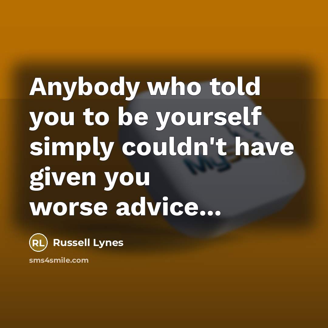 “Anybody who told you to be yourself simply couldn't have…” quote by Russell Lynes
