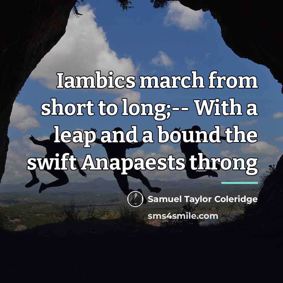 “Iambics march from short to long;-- With a leap and…” quote by Samuel Taylor Coleridge