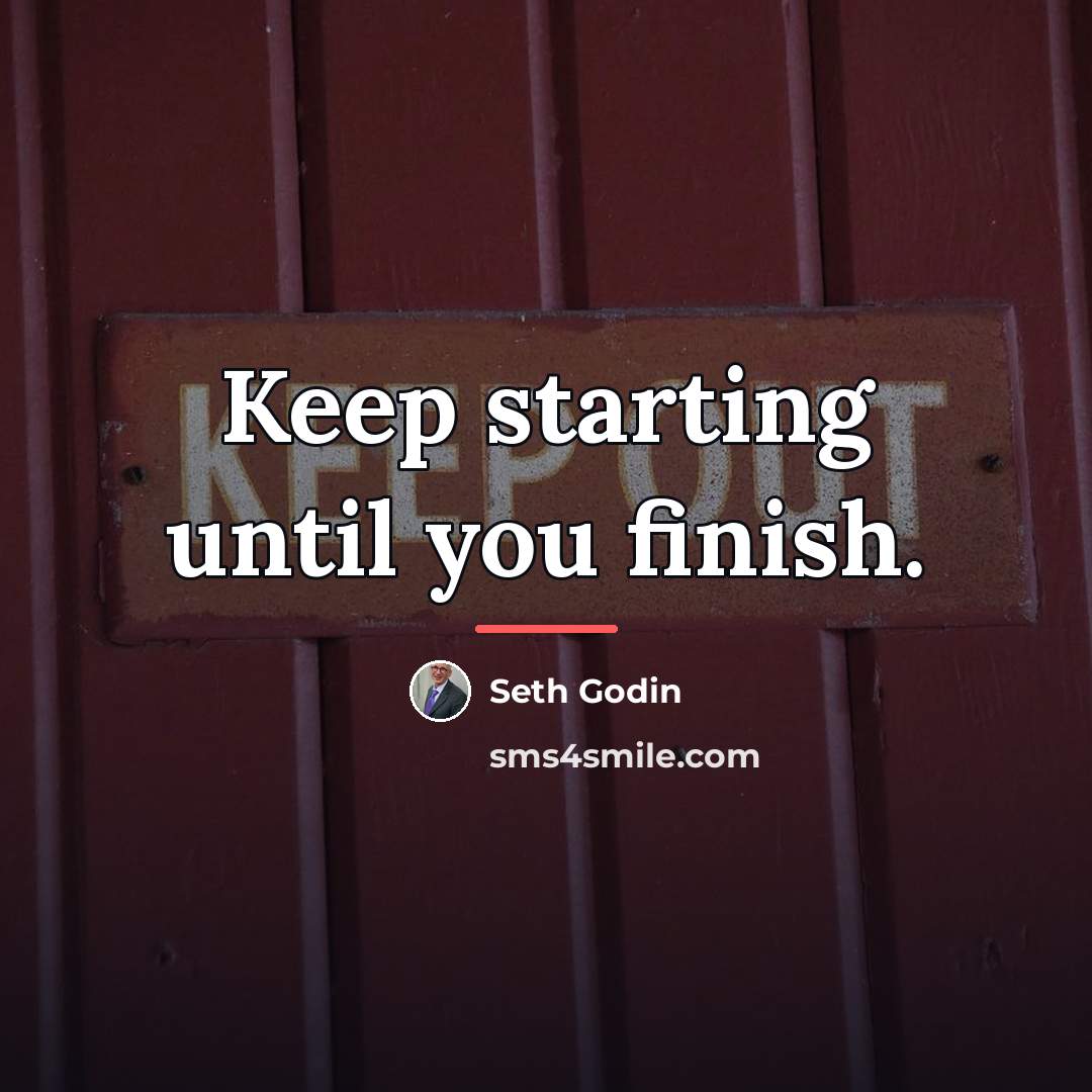 “Keep starting until you finish.…” quote by Seth Godin