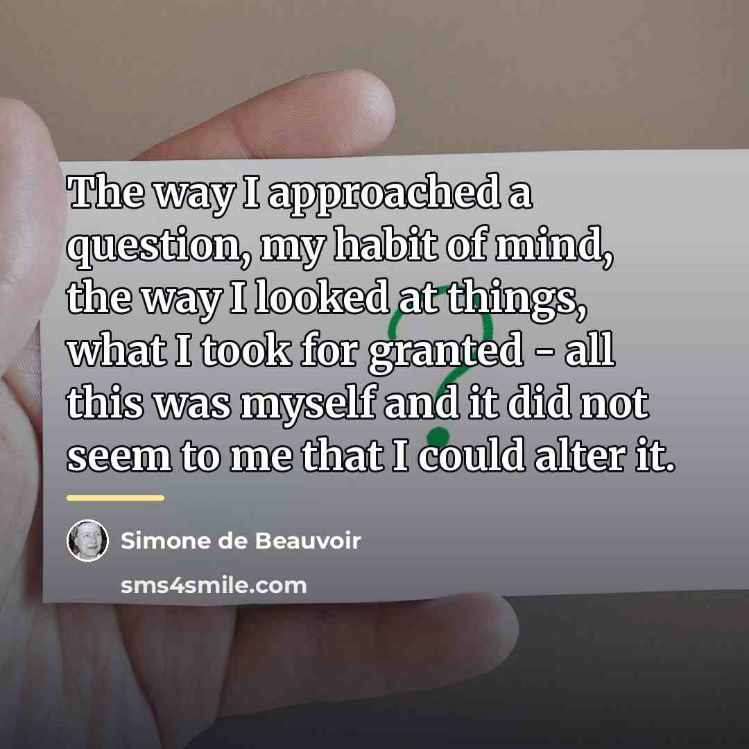 “The way I approached a question, my habit of mind,…” quote by Simone de Beauvoir