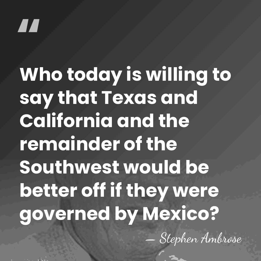Who today is willing to say that Texas and California and the&hellip; - Stephen Ambrose