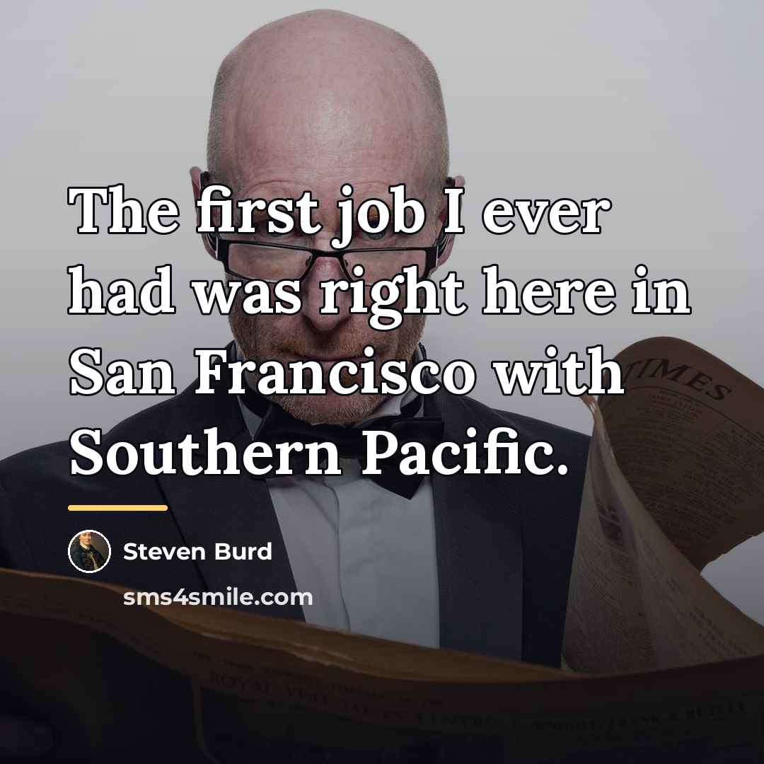 “The first job I ever had was right here in…” quote by Steven Burd