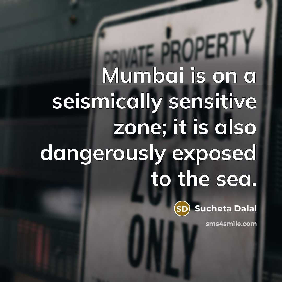“Mumbai is on a seismically sensitive zone; it is also…” quote by Sucheta Dalal