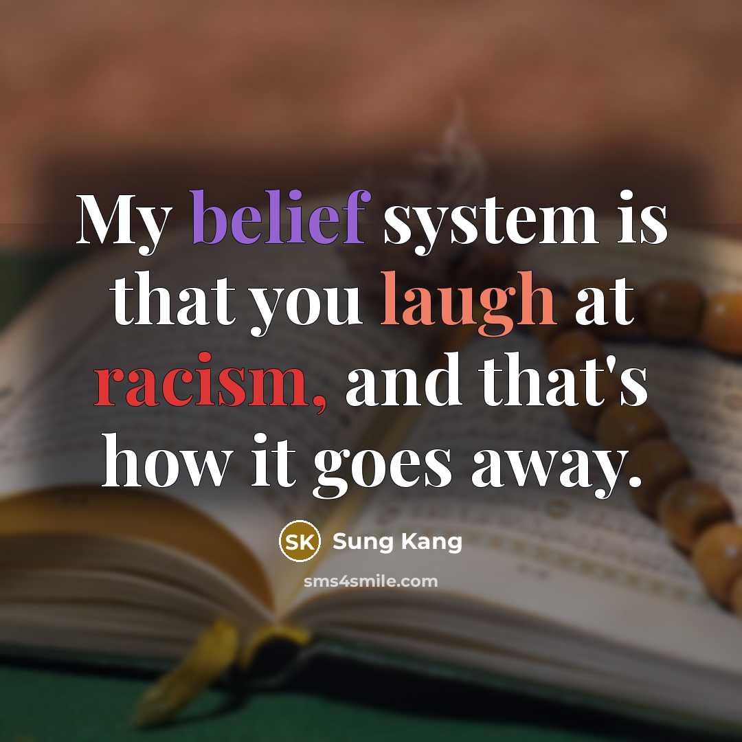 “My belief system is that you laugh at racism, and…” quote by Sung Kang