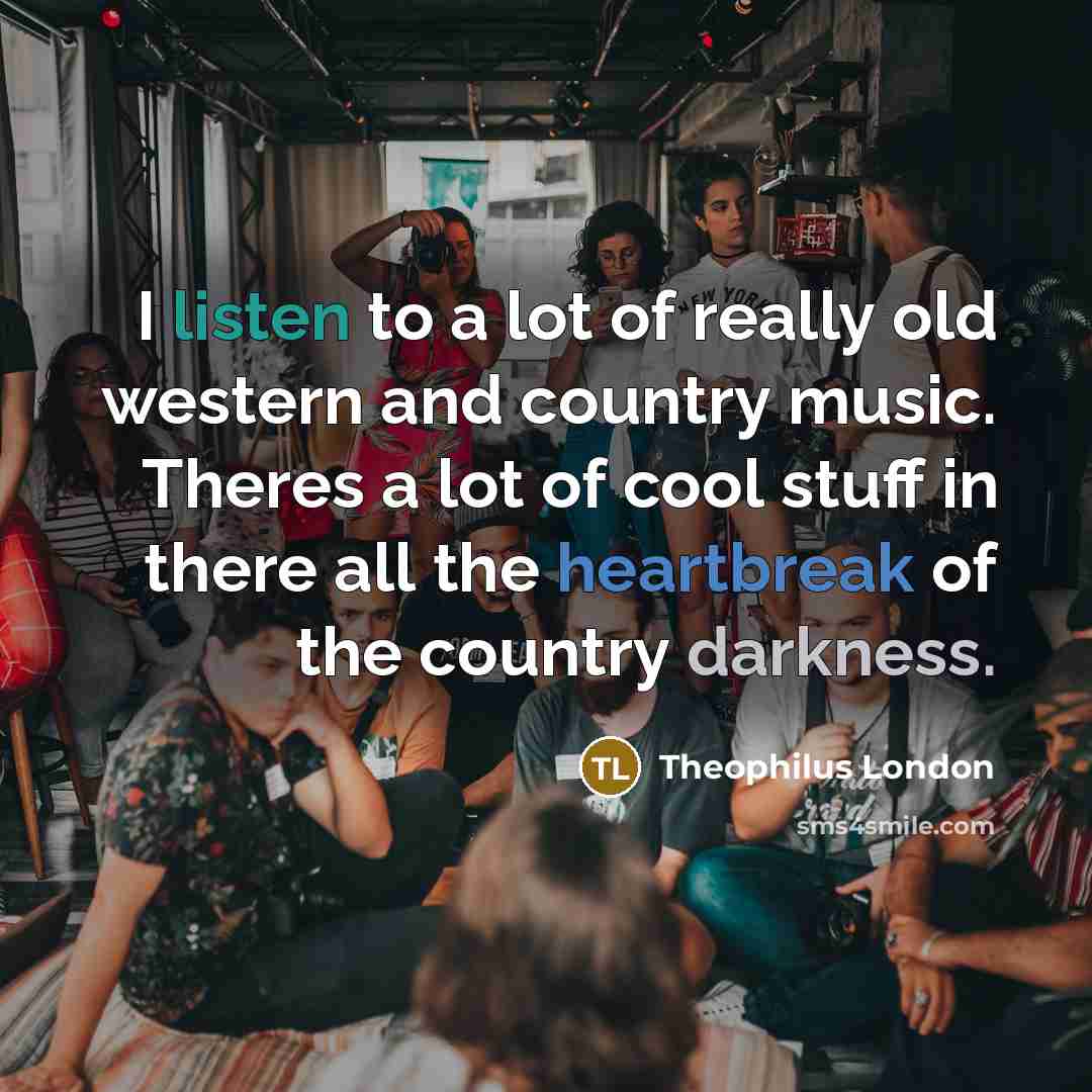 “I listen to a lot of really old western and…” quote by Theophilus London