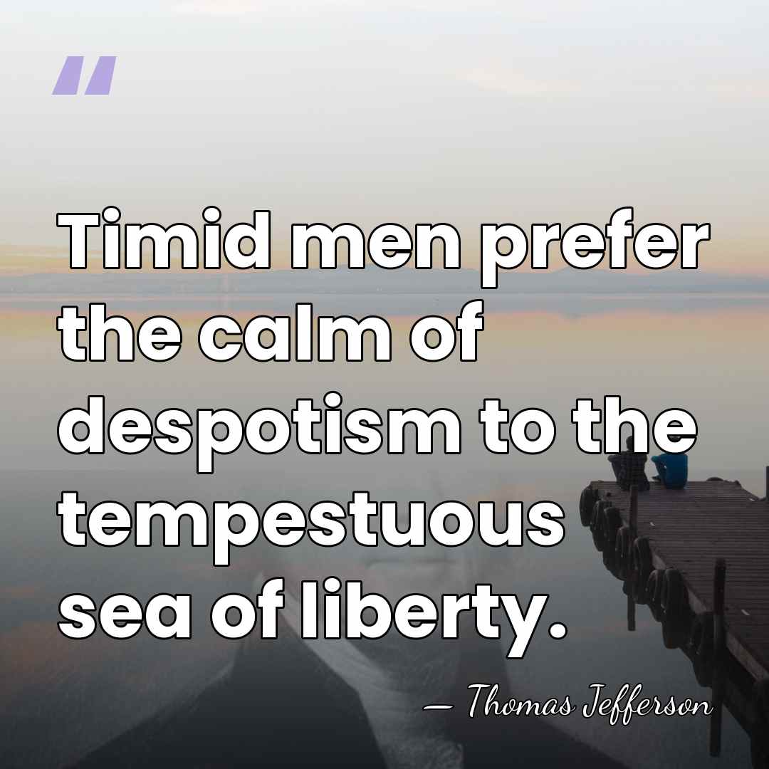 Timid men prefer the calm of despotism to the tempestuous sea of&hellip; - Thomas Jefferson