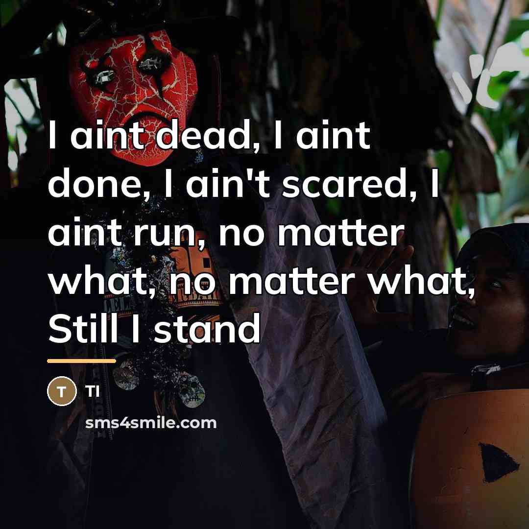 “I aint dead, I aint done, I ain't scared, I…” quote by TI