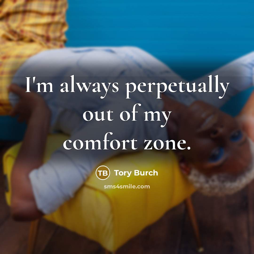 “I'm always perpetually out of my comfort zone.…” quote by Tory Burch