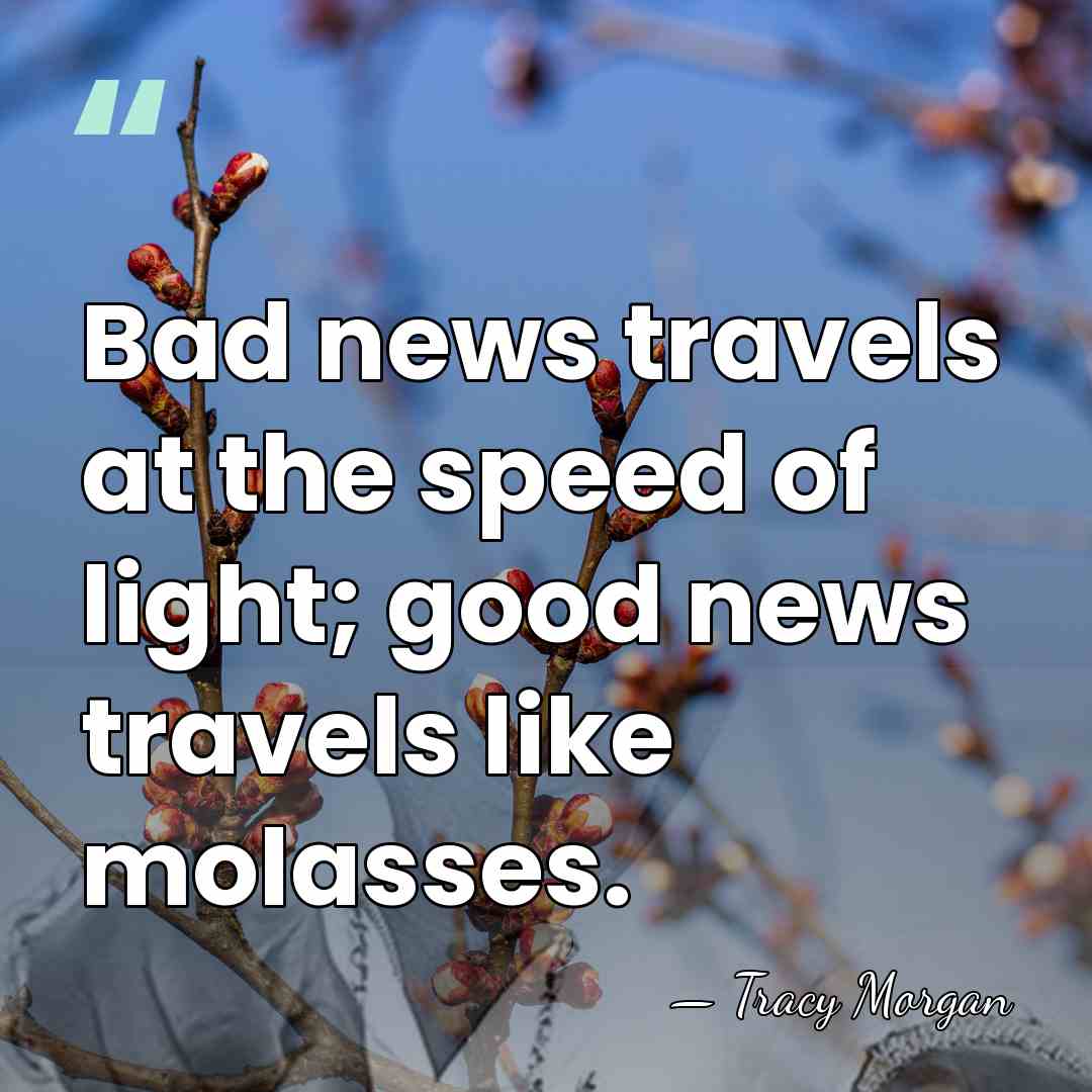 Bad news travels at the speed of light; good news travels like&hellip; - Tracy Morgan