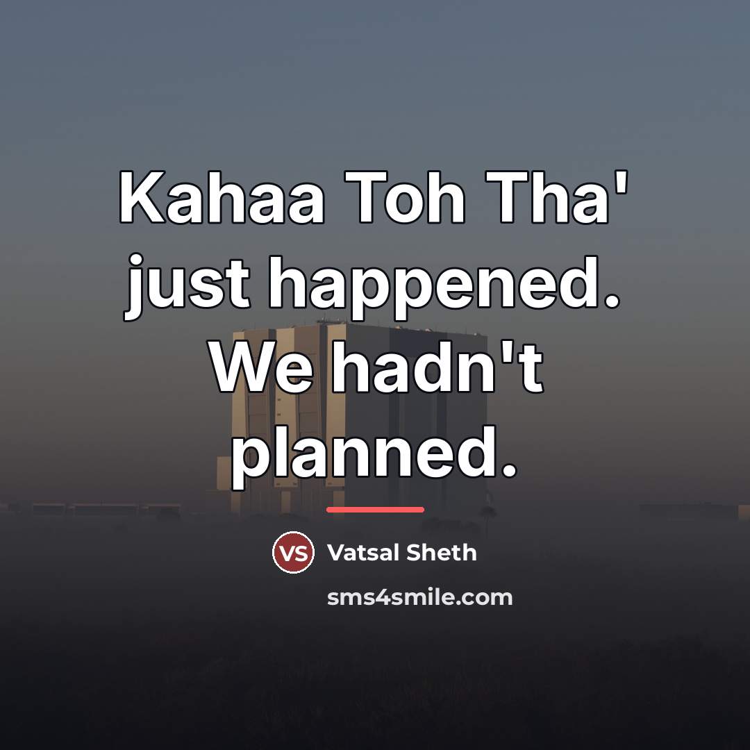 “Kahaa Toh Tha' just happened. We hadn't planned.…” quote by Vatsal Sheth