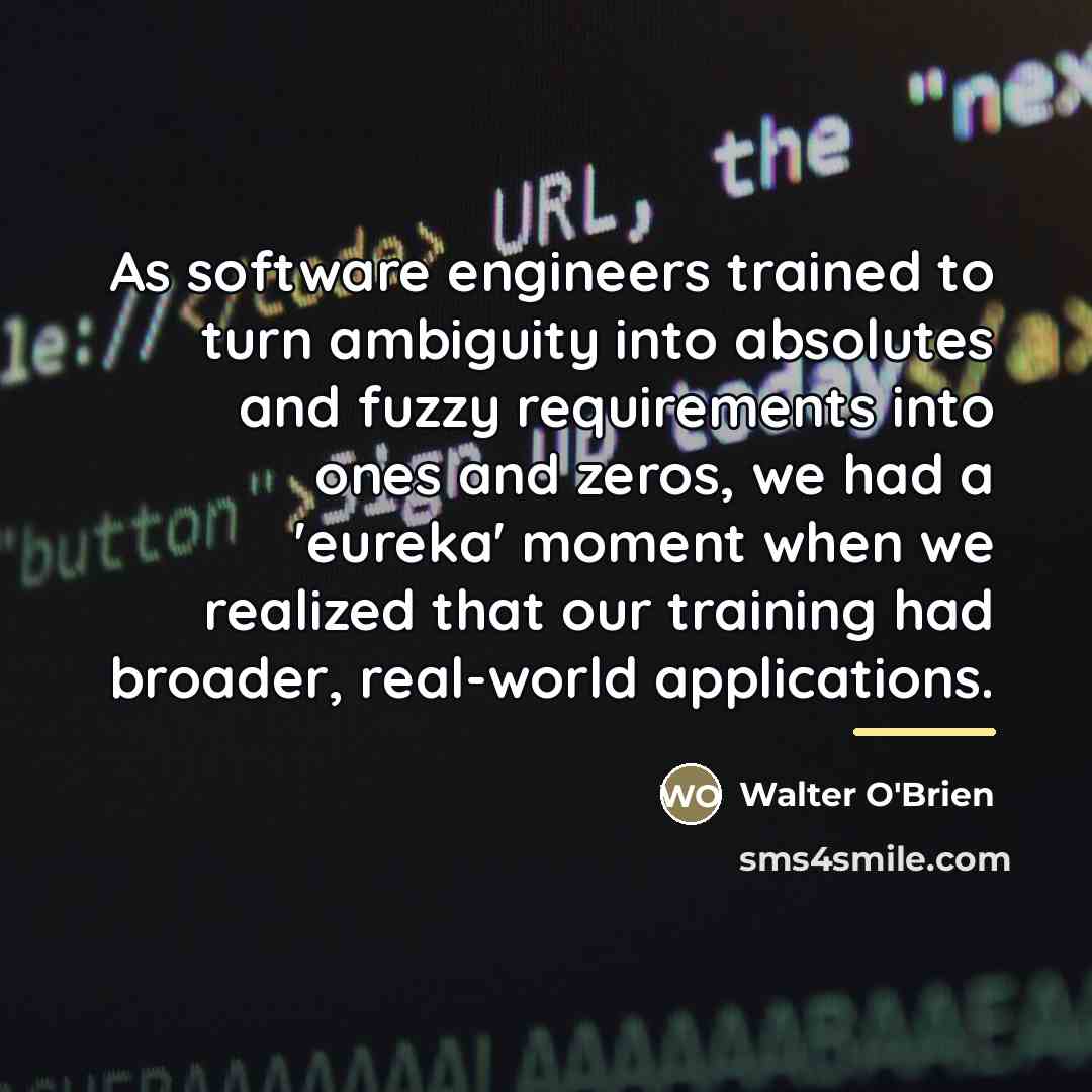 “As software engineers trained to turn ambiguity into absolutes and…” quote by Walter O'Brien