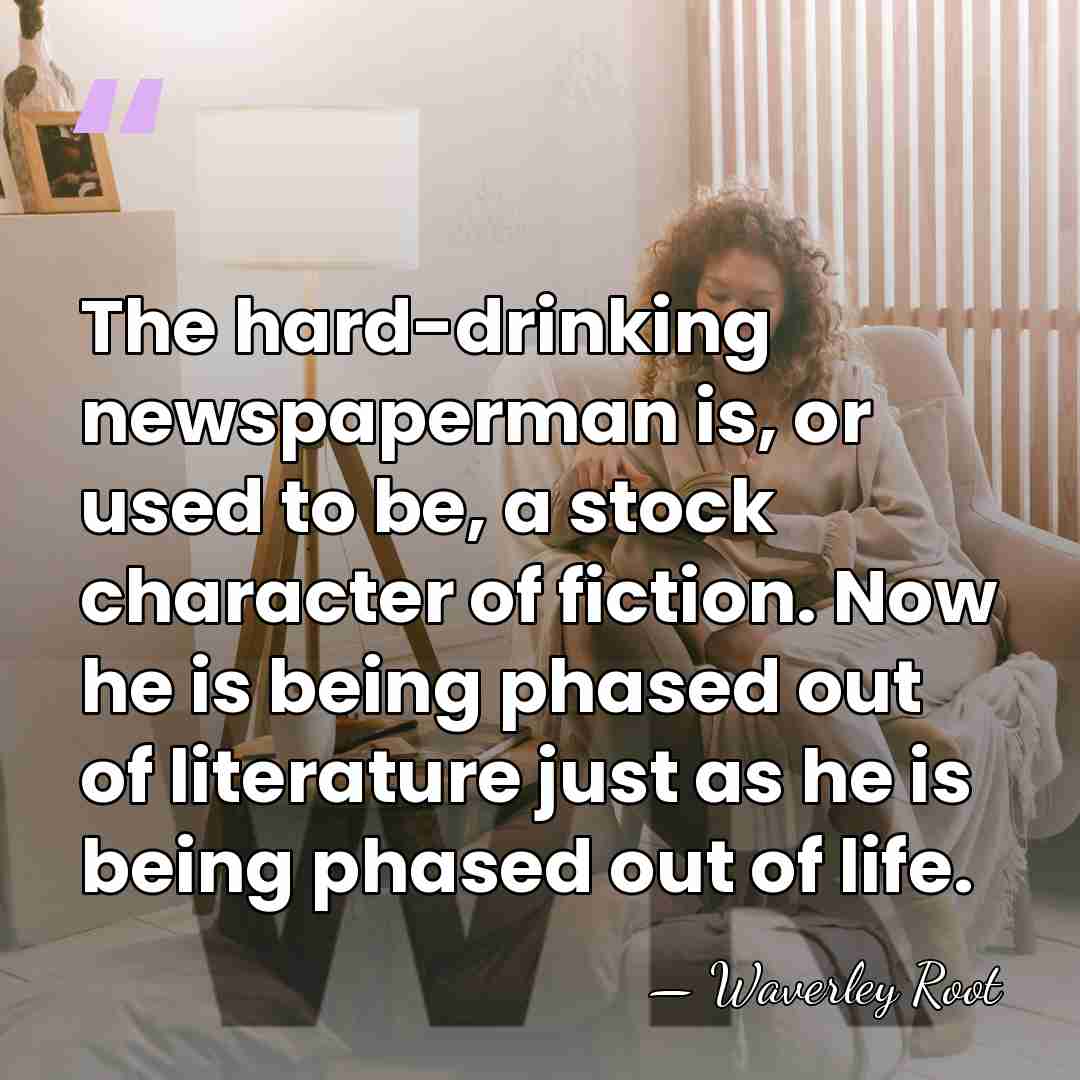 The hard-drinking newspaperman is, or used to be, a stock character of&hellip; - Waverley Root