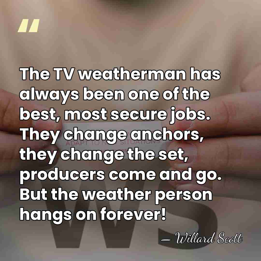 The TV weatherman has always been one of the best, most secure&hellip; - Willard Scott
