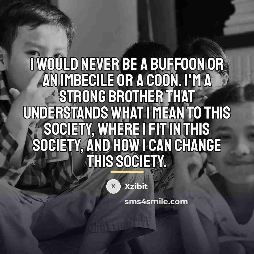 “I would never be a buffoon or an imbecile or…” quote by Xzibit