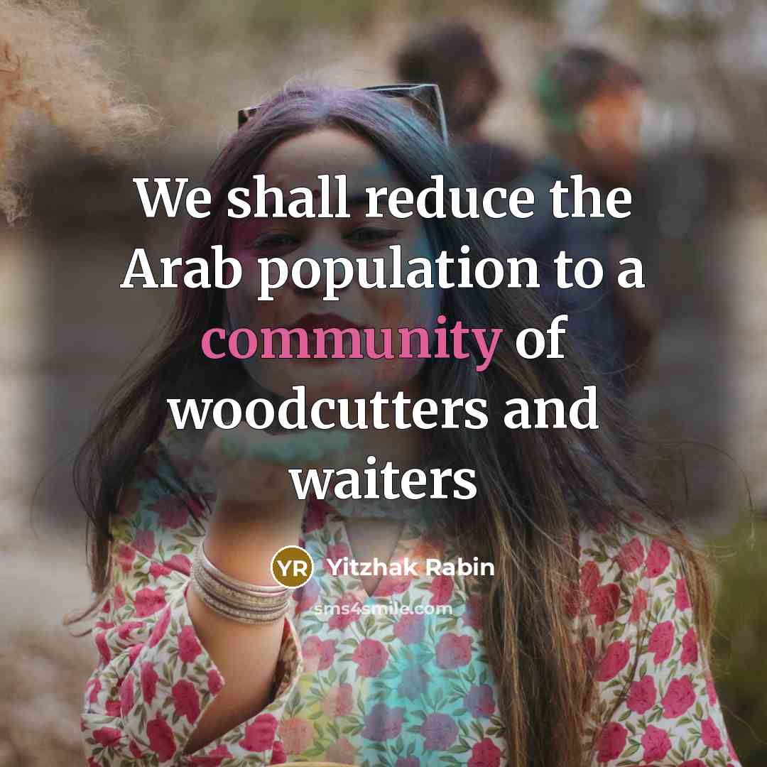 “We shall reduce the Arab population to a community of…” quote by Yitzhak Rabin