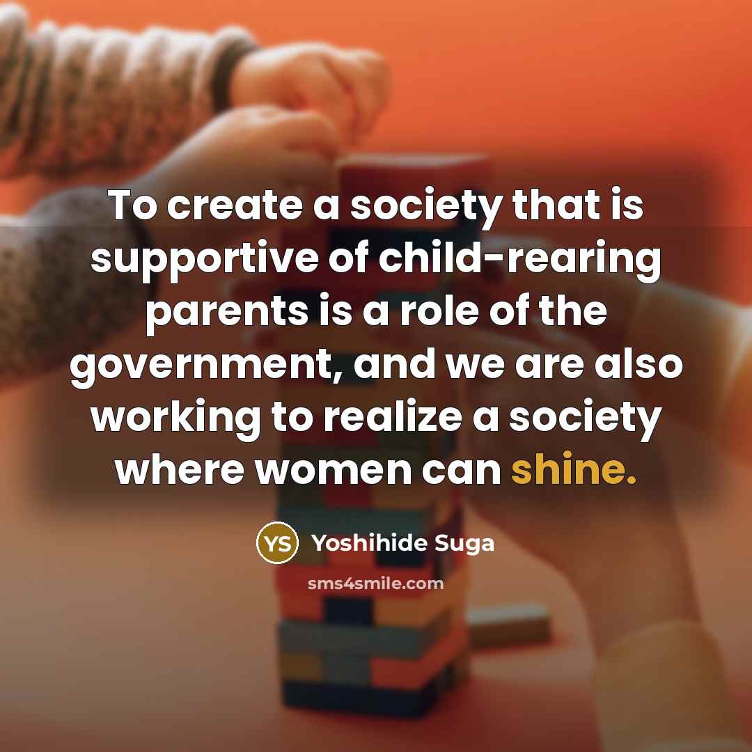 “To create a society that is supportive of child-rearing parents…” quote by Yoshihide Suga