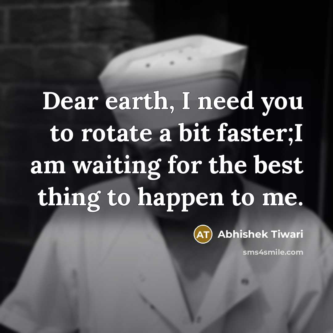 “Dear earth, I need you to rotate a bit faster;I…” quote by Abhishek Tiwari