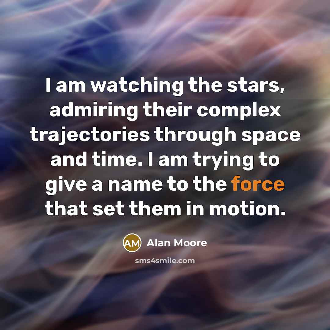 “I am watching the stars, admiring their complex trajectories through…” quote by Alan Moore