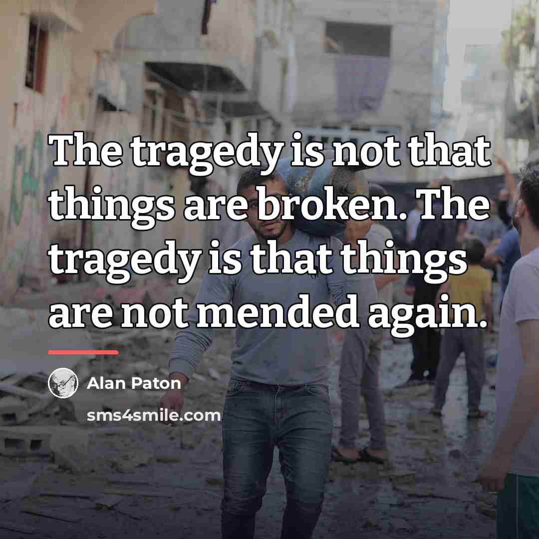 “The tragedy is not that things are broken. The tragedy…” quote by Alan Paton