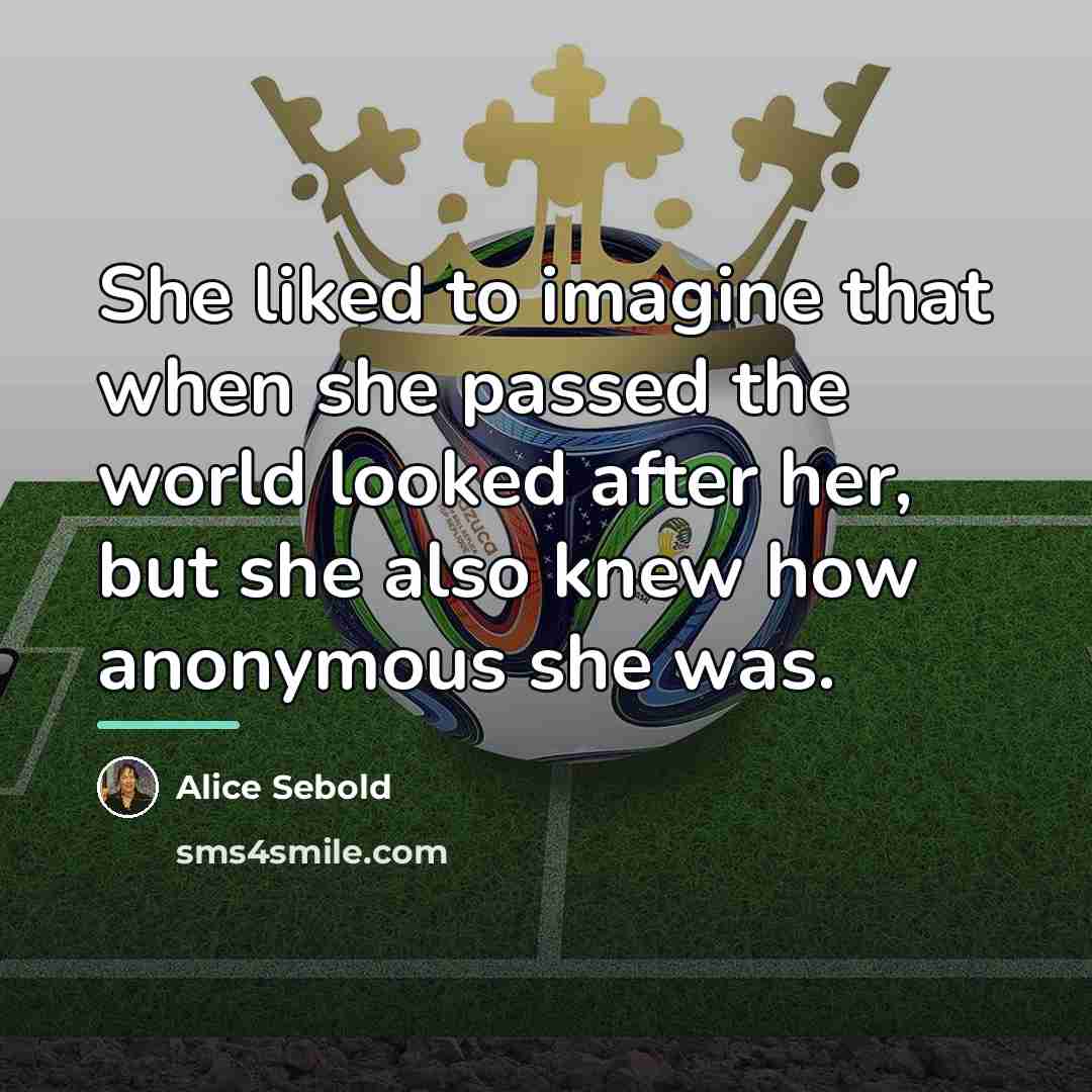 “She liked to imagine that when she passed the world…” quote by Alice Sebold
