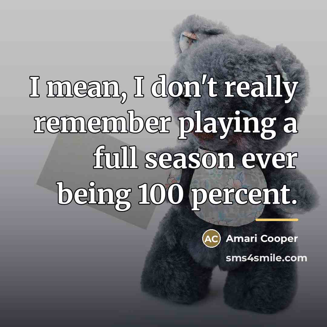 “I mean, I don't really remember playing a full season…” quote by Amari Cooper
