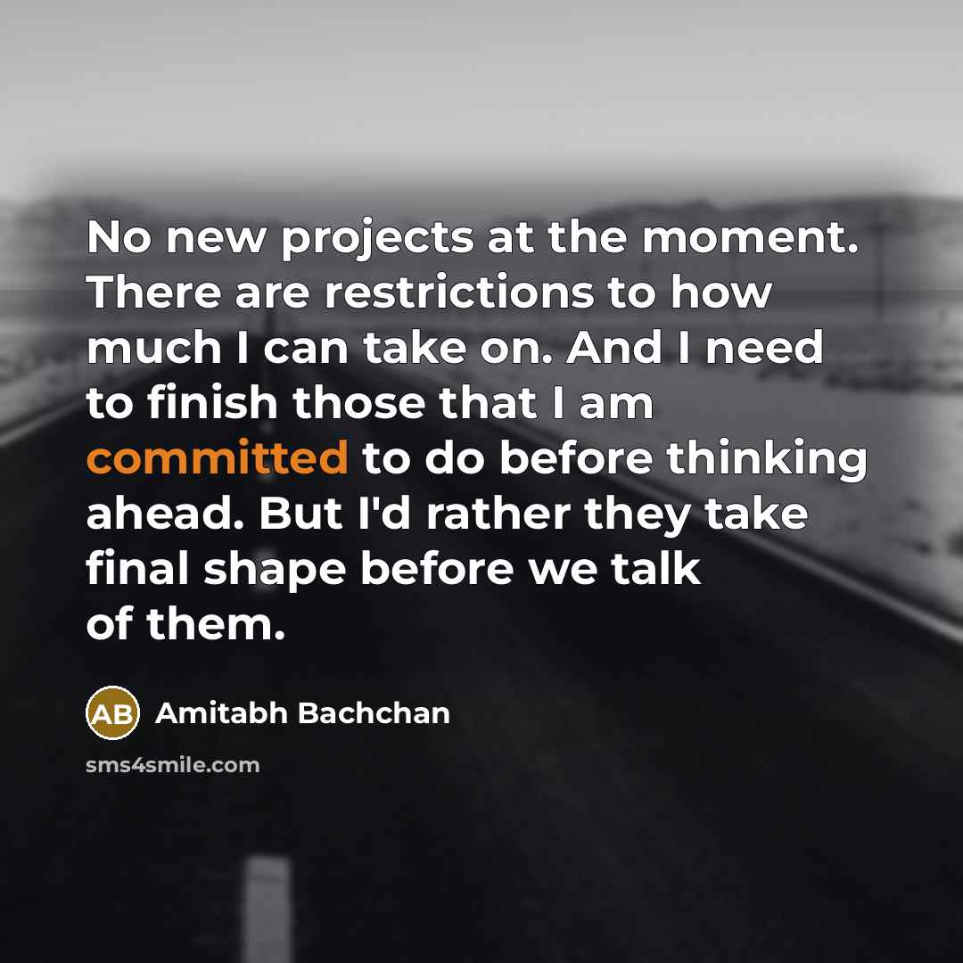 “No new projects at the moment. There are restrictions to…” quote by Amitabh Bachchan