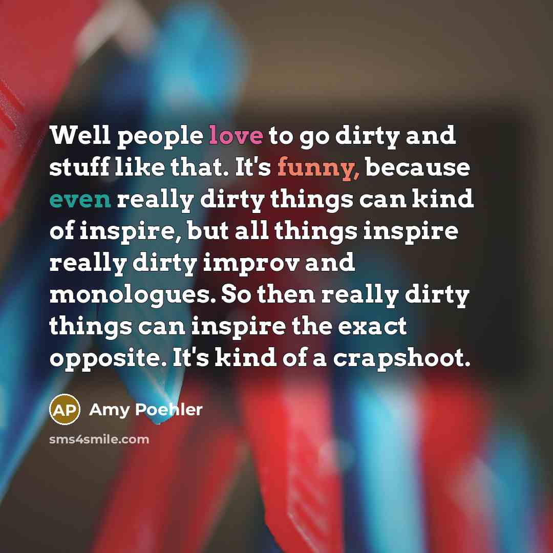 “Well people love to go dirty and stuff like that.…” quote by Amy Poehler