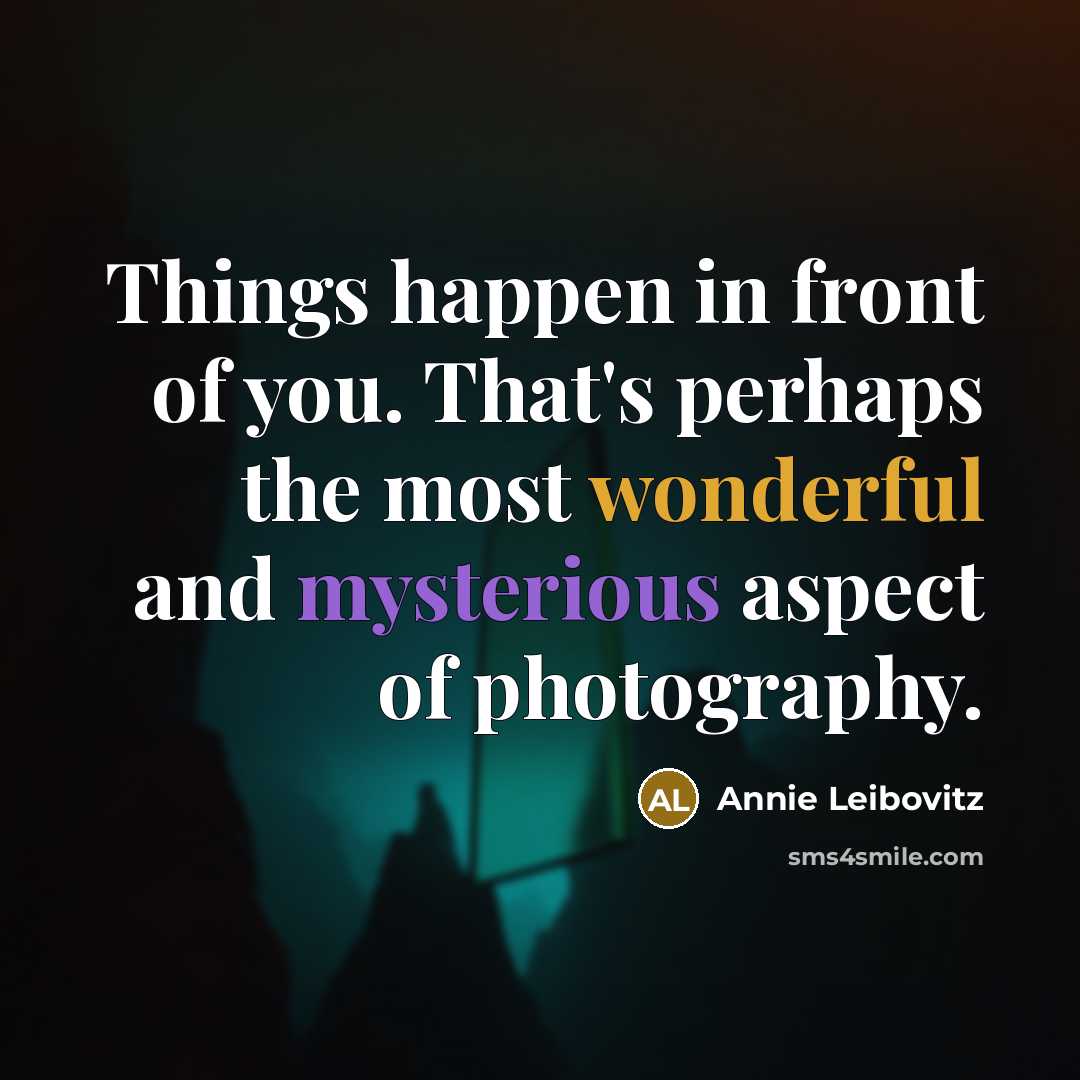 “Things happen in front of you. That's perhaps the most…” quote by Annie Leibovitz