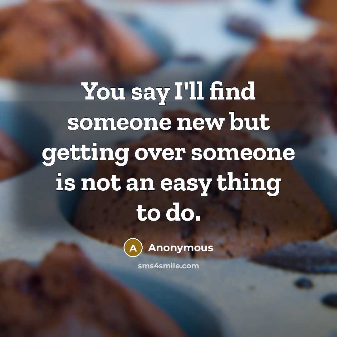 “You say I'll find someone new but getting over someone is not an easy thing to do.” quote by Anonymous