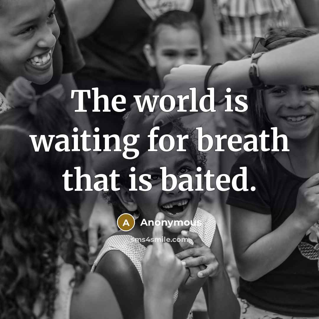 “The world is waiting for breath that is baited.…” quote by Anonymous