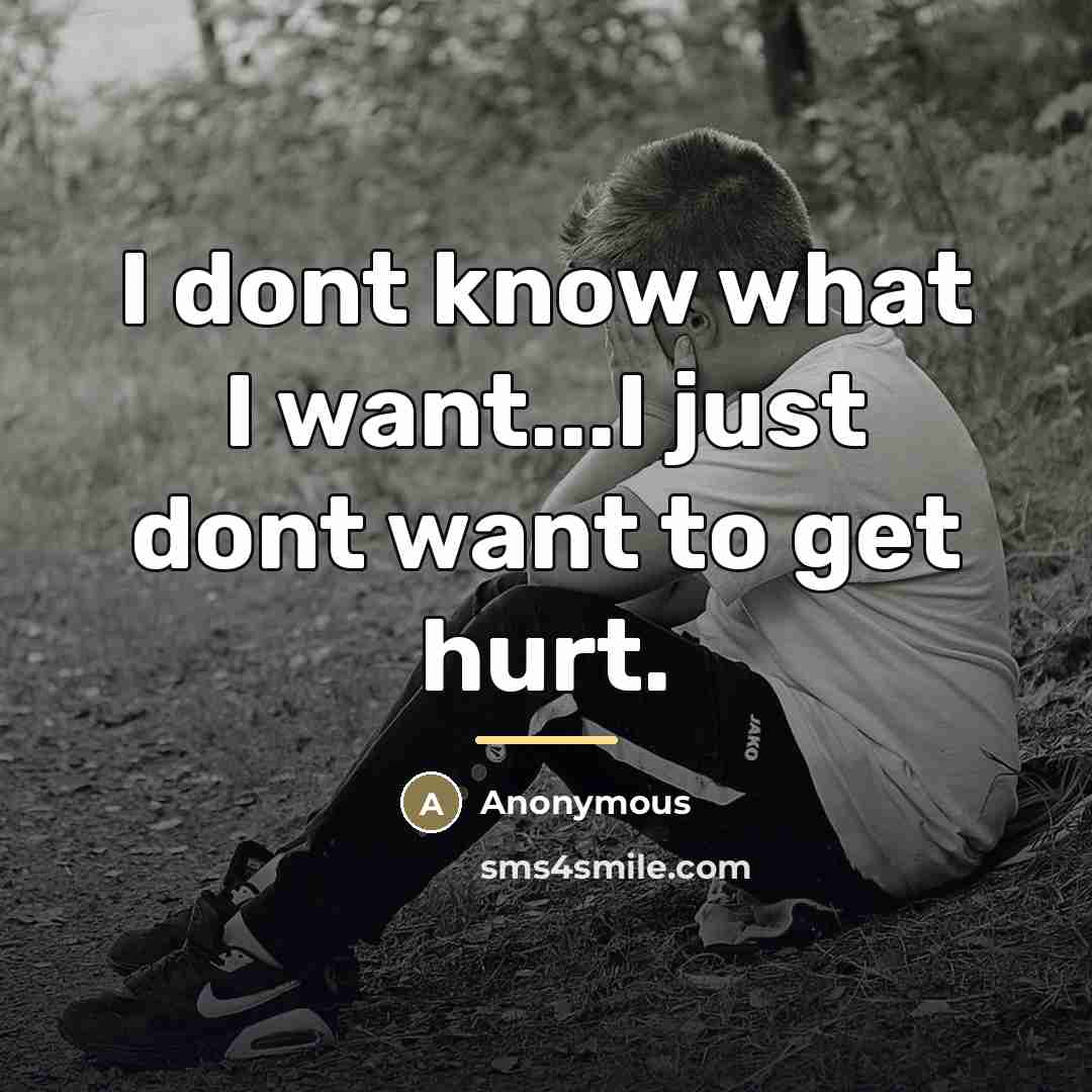 “I dont know what I want...I just dont want to…” quote by Anonymous