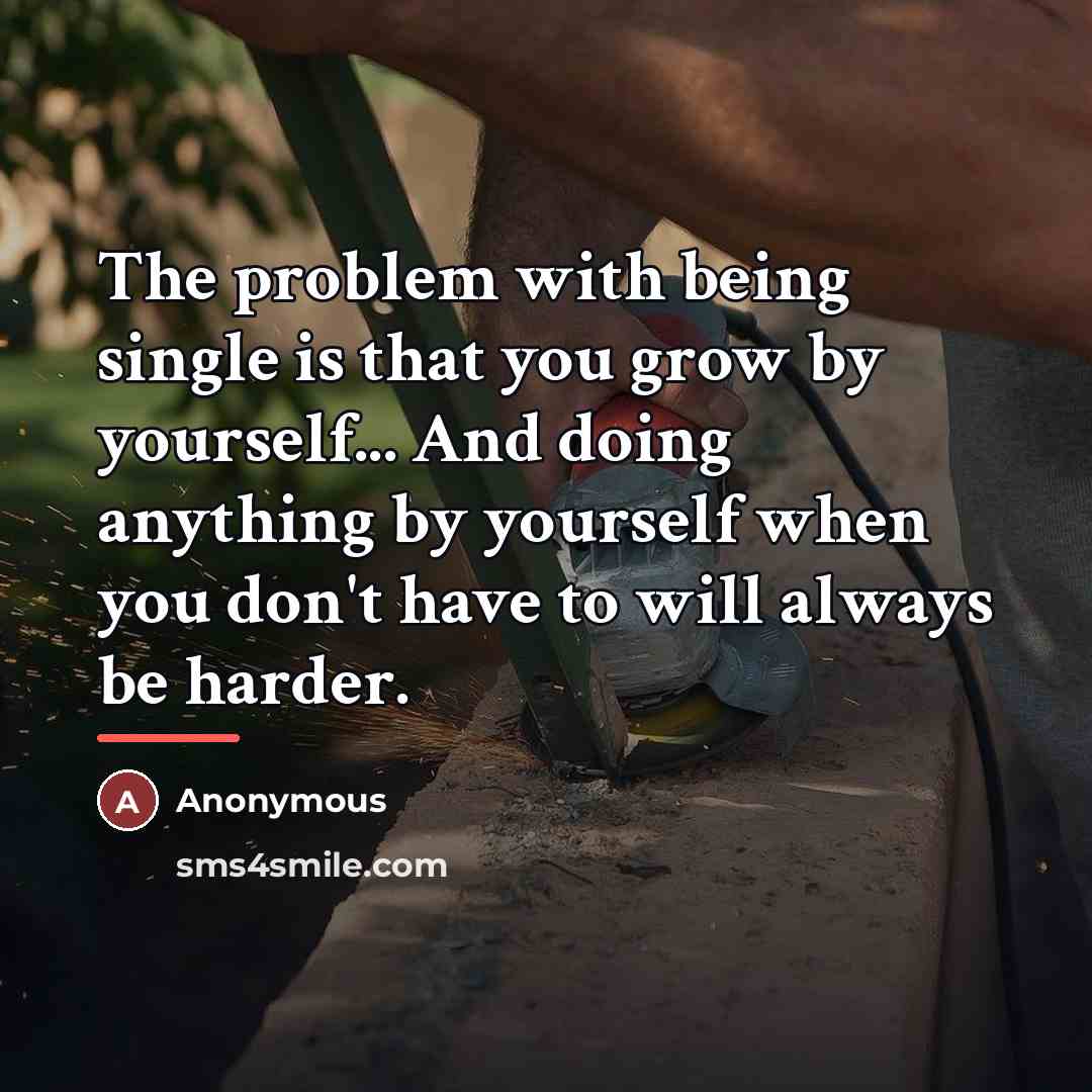 “The problem with being single is that you grow by…” quote by Anonymous