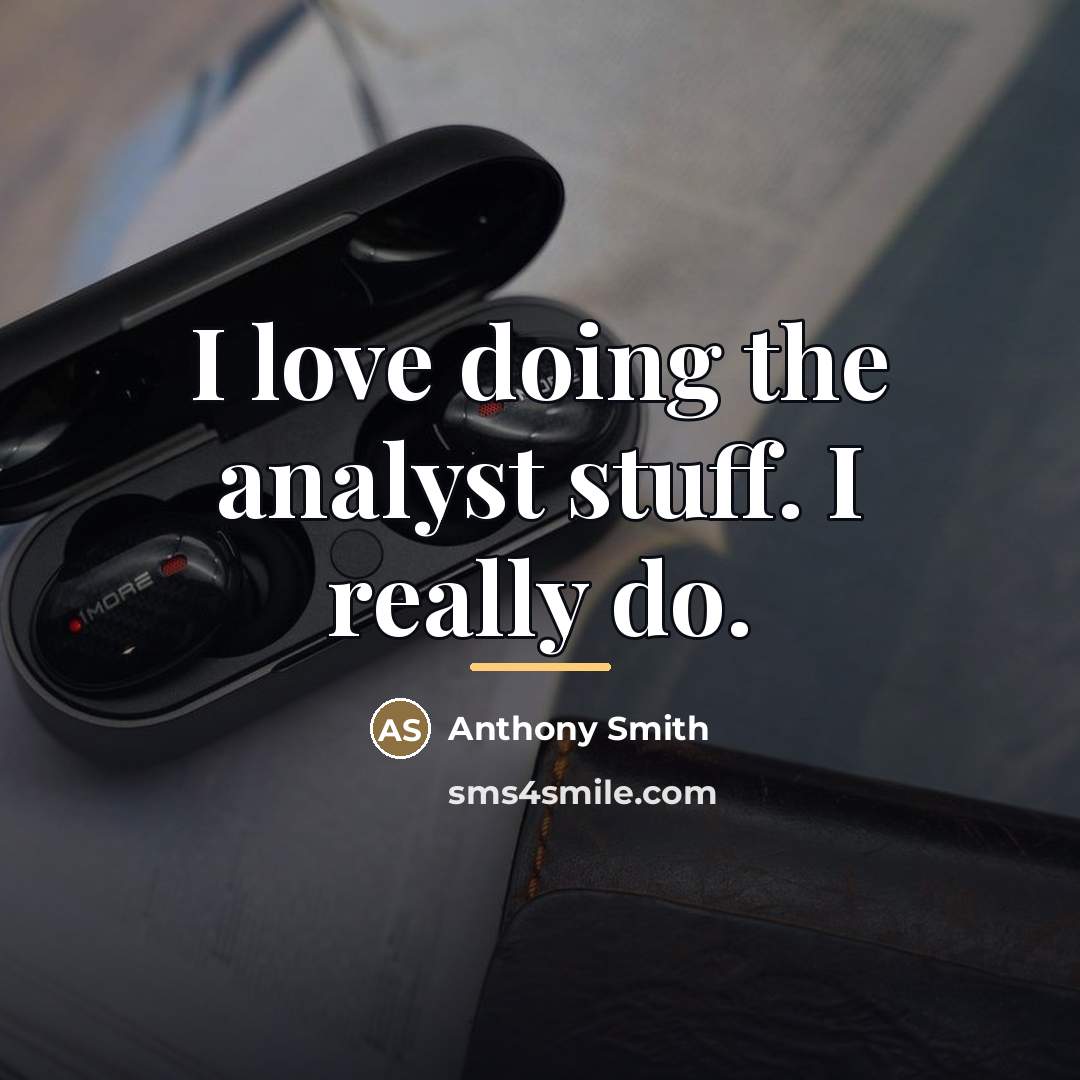 “I love doing the analyst stuff. I really do.…” quote by Anthony Smith