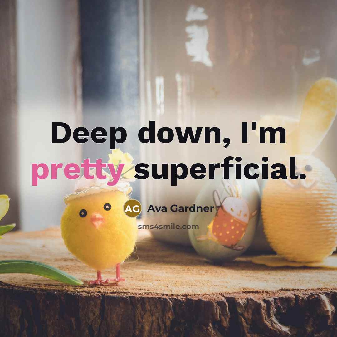 “Deep down, I'm pretty superficial.” quote by Ava Gardner