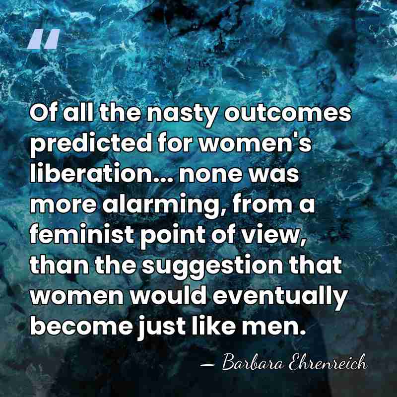 Of all the nasty outcomes predicted for women's liberation... none was more&hellip; - Barbara Ehrenreich