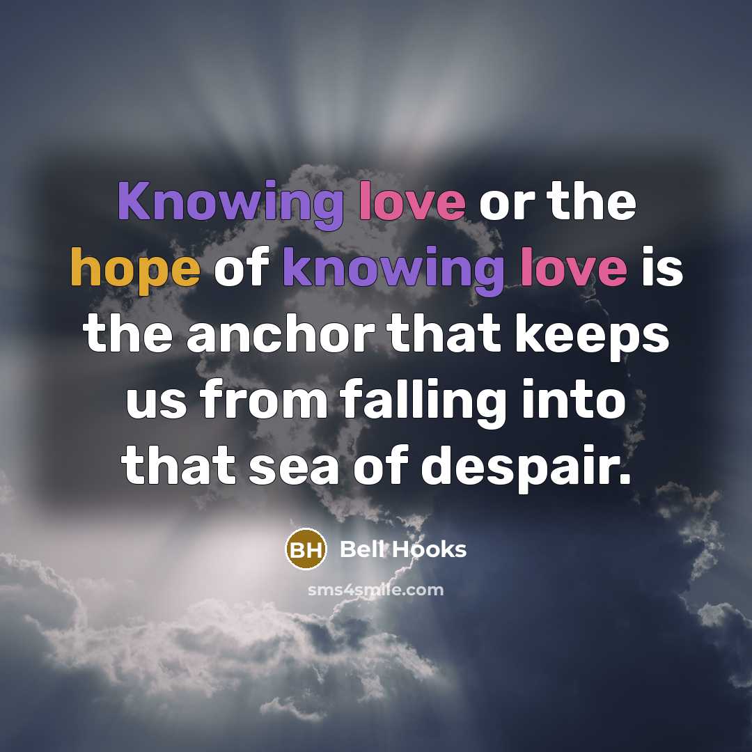 “Knowing love or the hope of knowing love is the…” quote by Bell Hooks