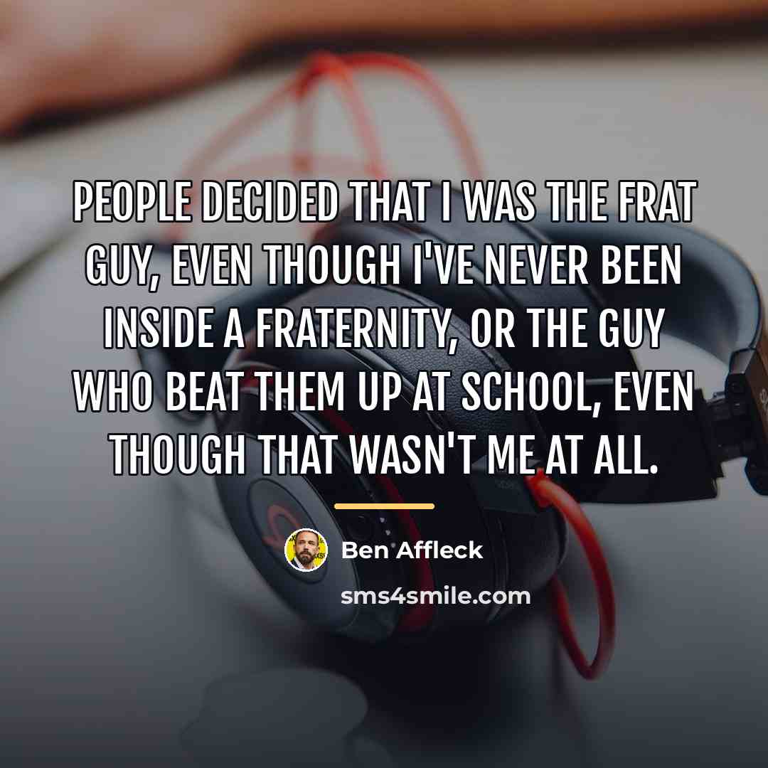 “People decided that I was the frat guy, even though…” quote by Ben Affleck